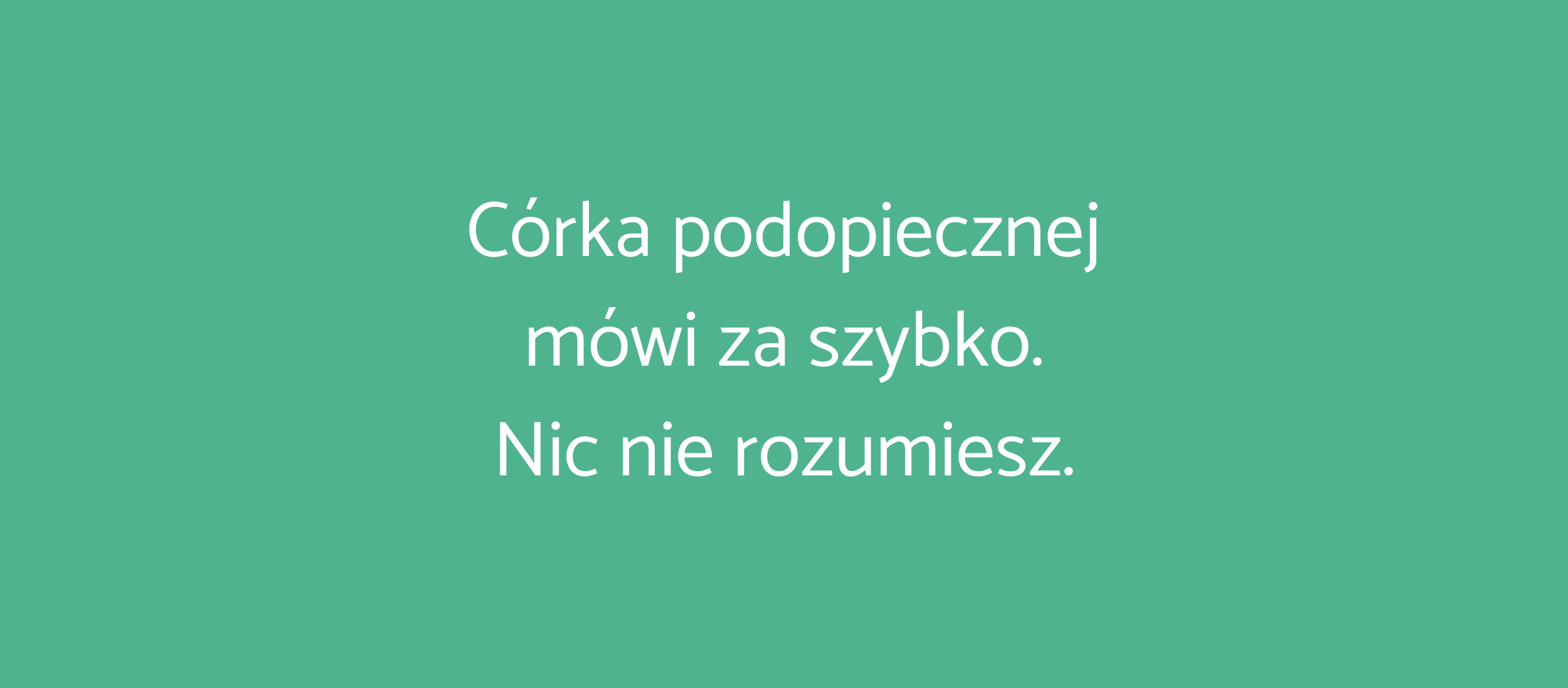 Córka podopiecznej mówi za szybko – nic nie rozumiesz