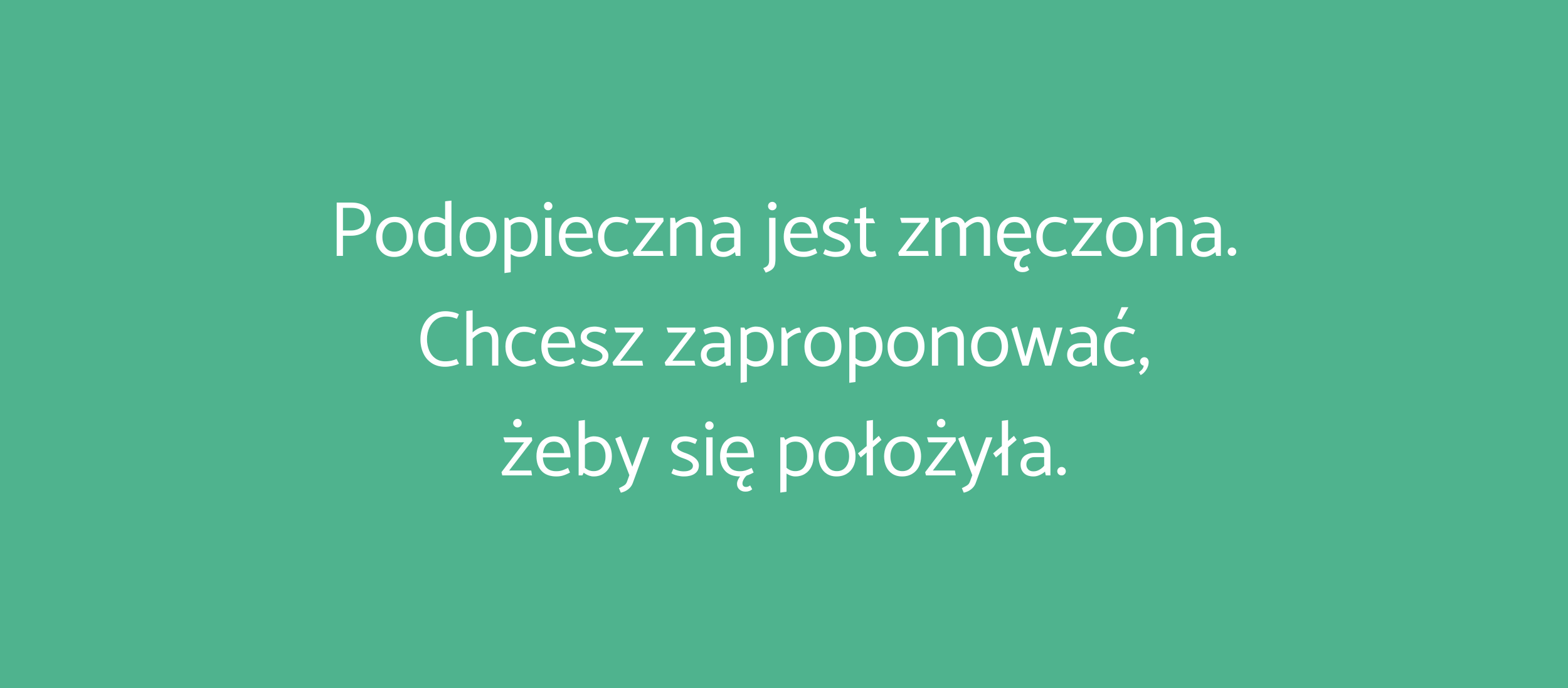 Podopieczna wygląda na zmęczoną – chcesz zaproponować, żeby się położyła