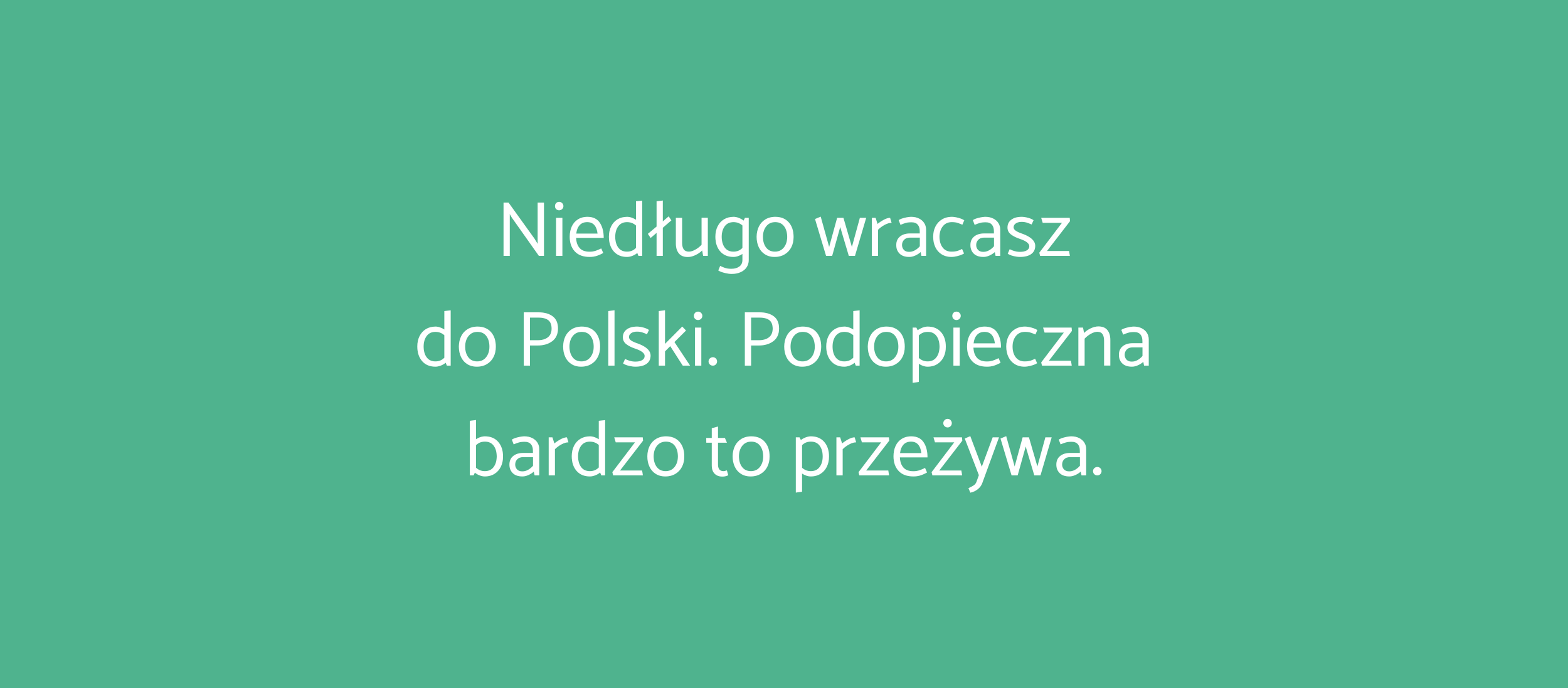 Niedługo wracasz do Polski. Podopieczna bardzo to przeżywa. Jak ją uspokoić?