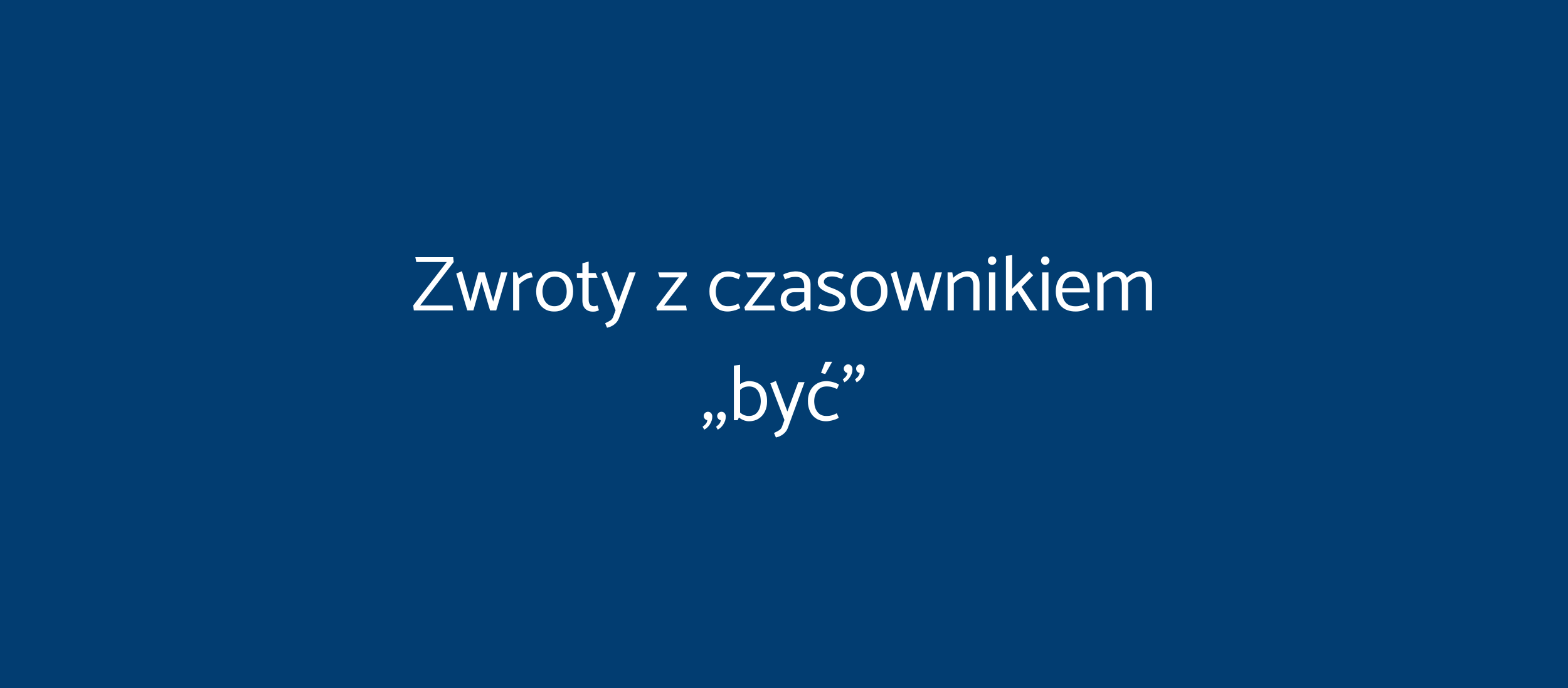 Zwroty z czasownikiem ,,być”